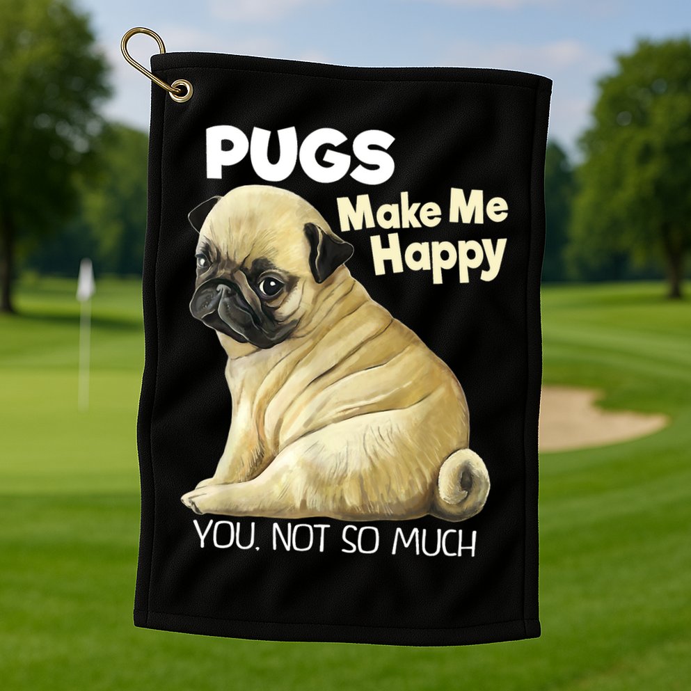 Pug Shirt Funny Tshirt Pugs Make Me Happy You Not So Much Golf Towel
