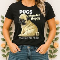 Pug Shirt Funny Tshirt Pugs Make Me Happy You Not So Much Womens T-Shirt