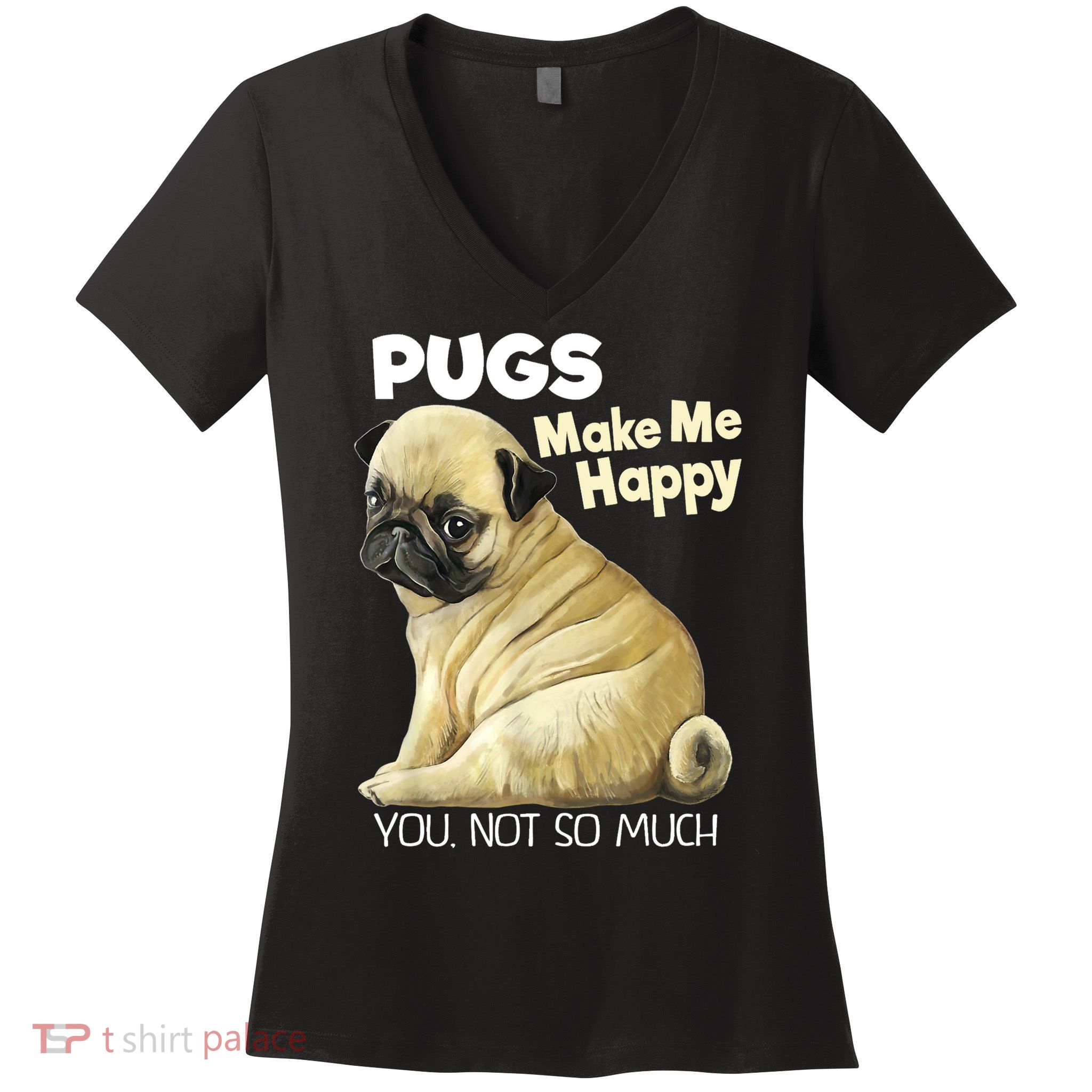 Pug Shirt Funny Tshirt Pugs Make Me Happy You Not So Much Women's V-Neck T-Shirt