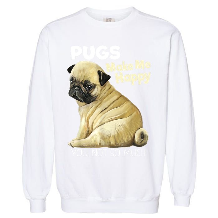 Pug Shirt Funny Tshirt Pugs Make Me Happy You Not So Much Garment-Dyed Sweatshirt