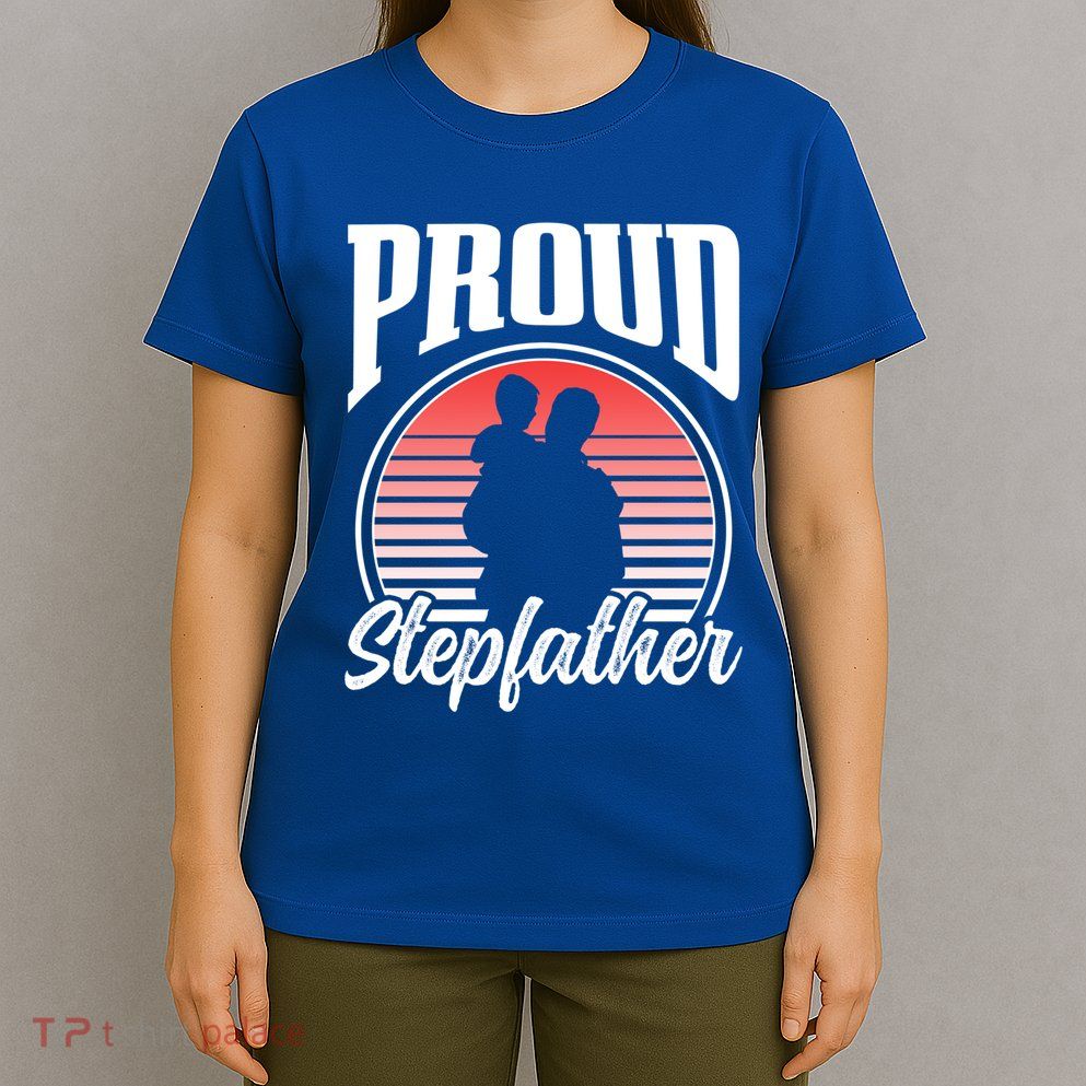 Proud Stepdad Fathers Day Step Dad Stepfather Sayings Father Gift T-Shirt