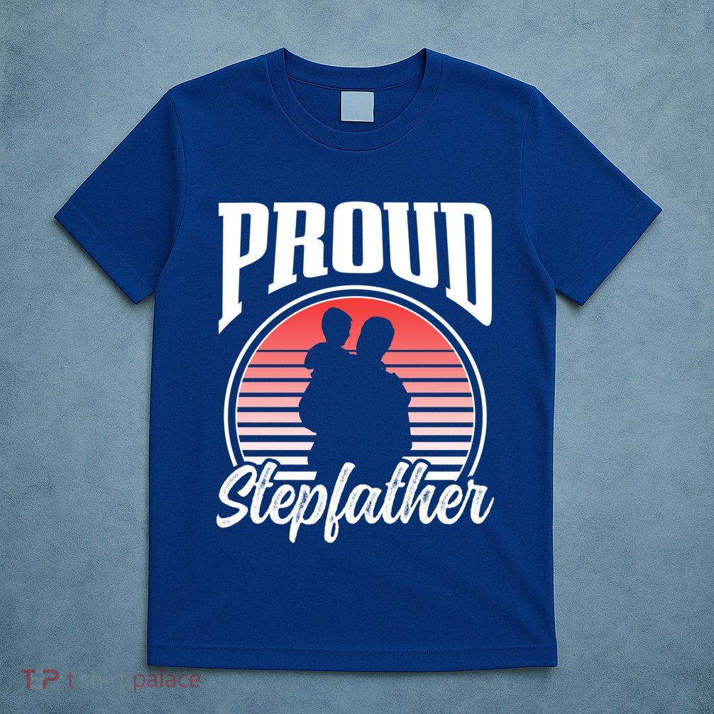 Proud Stepdad Fathers Day Step Dad Stepfather Sayings Father Gift T-Shirt