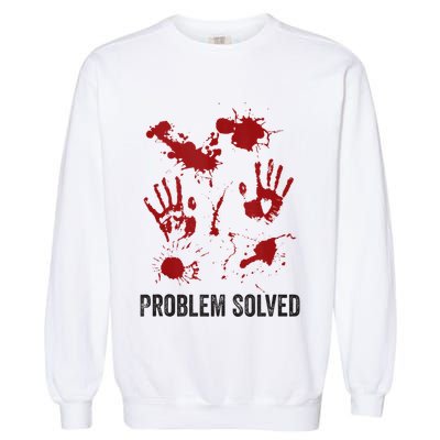 Problem Solved Funny Gory Halloween Dark Humour Garment-Dyed Sweatshirt