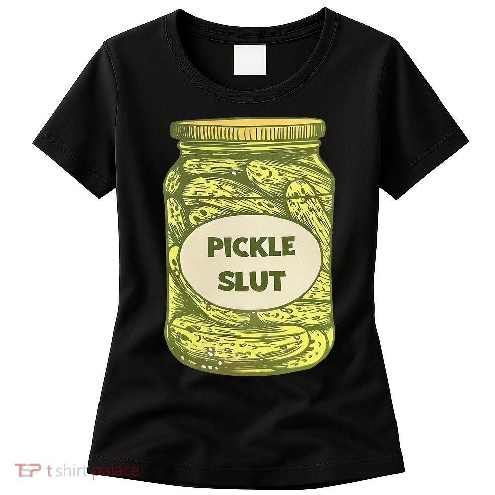 pickle slut funny canned pickles Womens T-Shirt