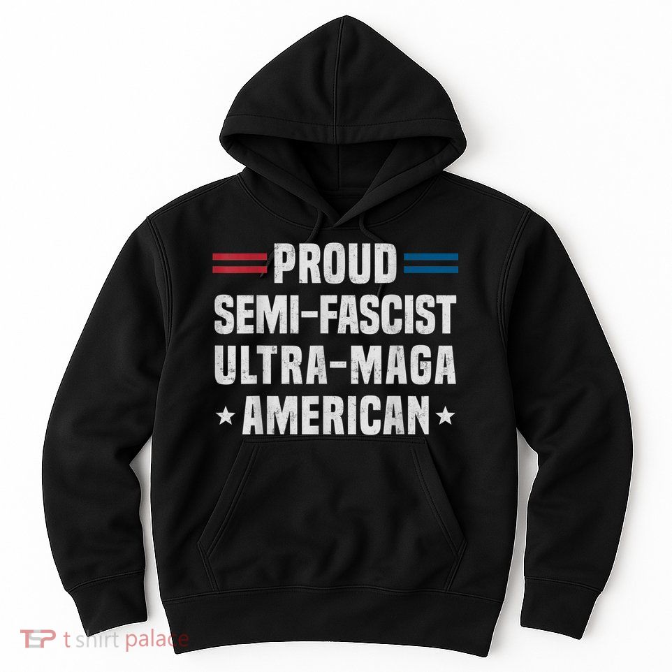 Proud Semi Fascist Ultra Maga American Funny Patriotic Hoodie