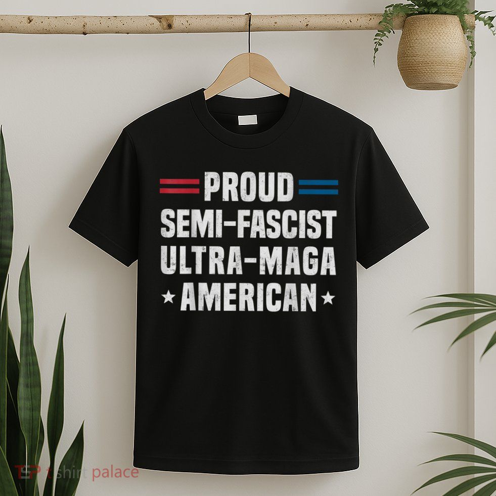Proud Semi Fascist Ultra Maga American Funny Patriotic T-Shirt
