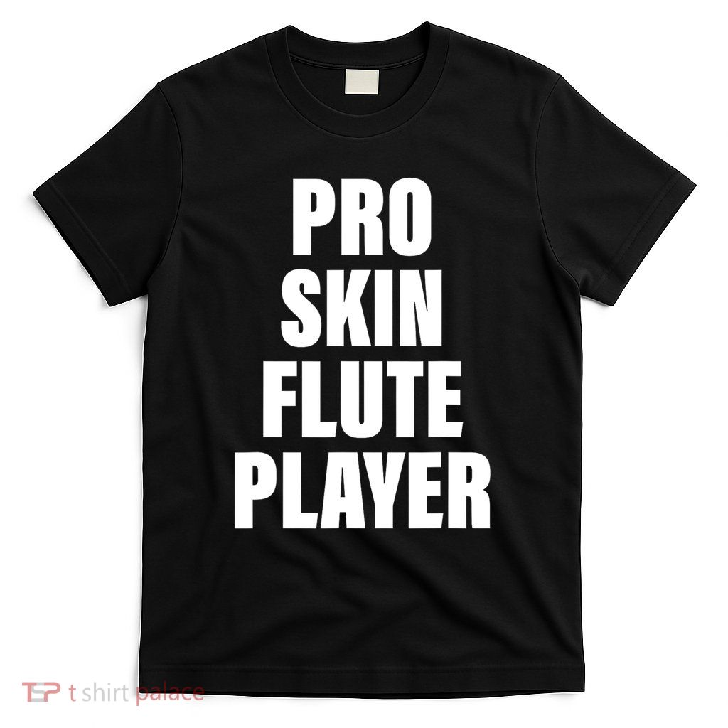 Pro Skin Flute Player Funny Musicians T-Shirt