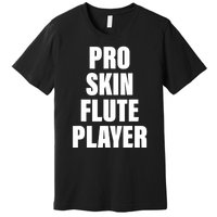 Pro Skin Flute Player Funny Musicians Premium T-Shirt