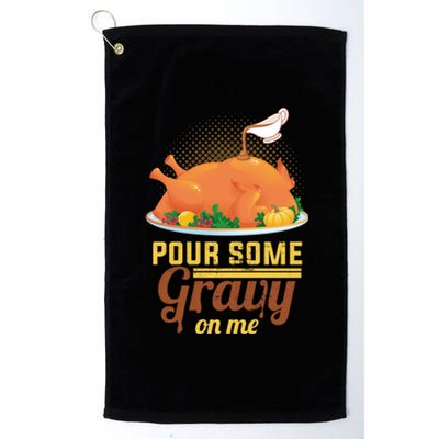 Pour Some Gravy On Me Thanksgiving Day Thanksgiving Day Funny Gift Platinum Collection Golf Towel