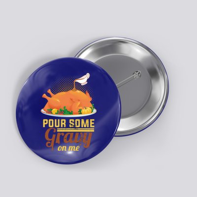 Pour Some Gravy On Me Thanksgiving Day Thanksgiving Day Funny Gift Button