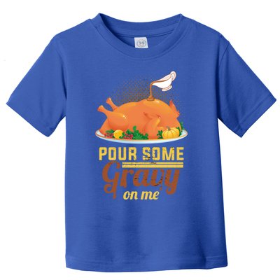 Pour Some Gravy On Me Thanksgiving Day Thanksgiving Day Funny Gift Toddler T-Shirt