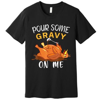 Pour Some Gravy On Me Happy Turkey Day Thanksgiving Premium T-Shirt