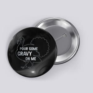 Pour Some Gravy On Me Thanksgiving Day Button