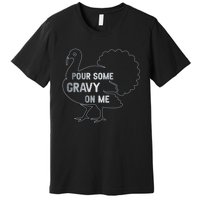 Pour Some Gravy On Me Thanksgiving Day Premium T-Shirt