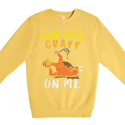 Pour Some Gravy On Me Funny Happy Turkey Day Thanksgiving Premium Crewneck Sweatshirt