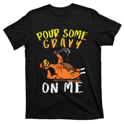 Pour Some Gravy On Me Funny Happy Turkey Day Thanksgiving T-Shirt