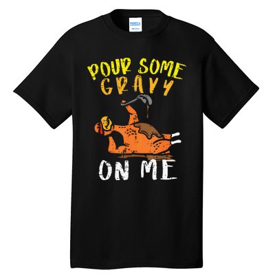 Pour Some Gravy On Me Funny Happy Turkey Day Thanksgiving Tall T-Shirt