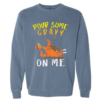 Pour Some Gravy On Me Funny Happy Turkey Day Thanksgiving Garment-Dyed Sweatshirt