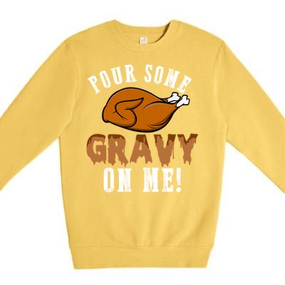 Pour Some Gravy Funny Turkey Thanksgiving Gift Gift Premium Crewneck Sweatshirt