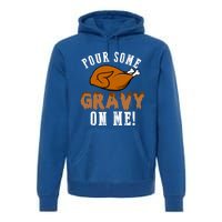 Pour Some Gravy Funny Turkey Thanksgiving Gift Gift Premium Hoodie