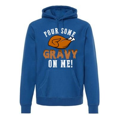 Pour Some Gravy Funny Turkey Thanksgiving Gift Gift Premium Hoodie