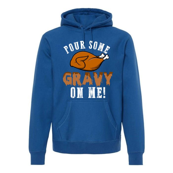 Pour Some Gravy Funny Turkey Thanksgiving Gift Gift Premium Hoodie