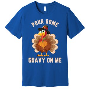 Pour Some Gravy On Me Thanksgiving Funny Turkey Fall Great Gift Premium T-Shirt