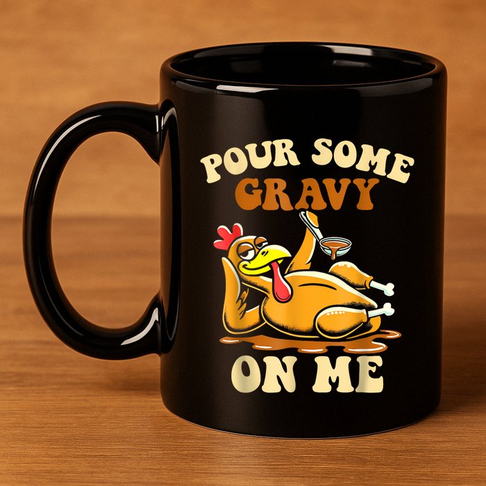 Pour Some Gravy On Me For Thanksgiving Dinner 11oz C Handle Ceramic Mug