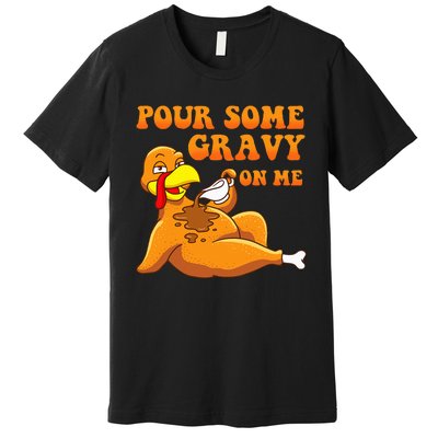 Pour Some Gravy On Me  Turkey Day Thanksgiving Premium T-Shirt