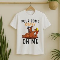 Pour Some Gravy On Me Funny Thanksgiving Turkey T-Shirt
