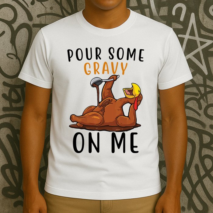 Pour Some Gravy On Me Funny Thanksgiving Turkey T-Shirt