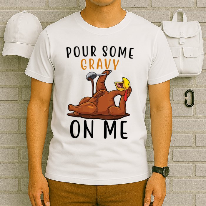 Pour Some Gravy On Me Funny Thanksgiving Turkey T-Shirt