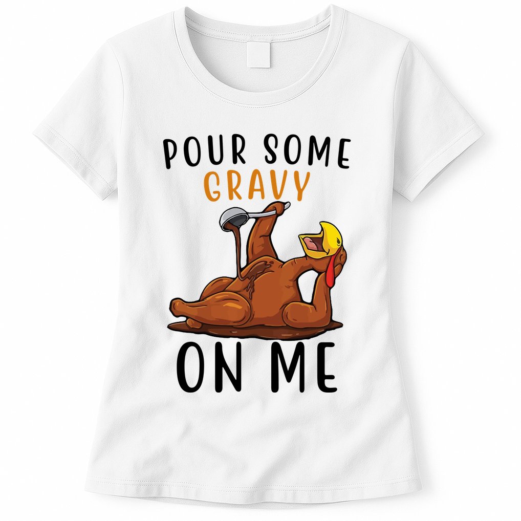 Pour Some Gravy On Me Funny Thanksgiving Turkey Womens T-Shirt