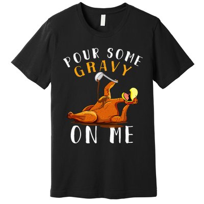 Pour Some Gravy on Me Happy Turkey Day Premium T-Shirt