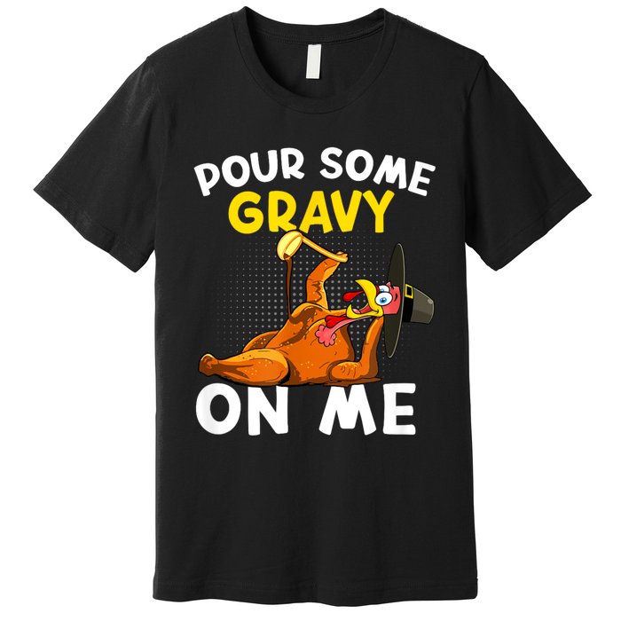 Pour Some Gravy On Me Funny Turkey Happy Thanksgiving Day Premium T-Shirt