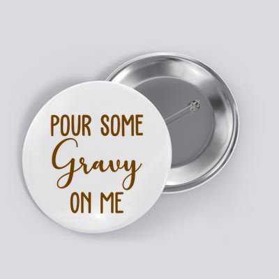 Pour Some Gravy On Me Funny Thanksgiving Button