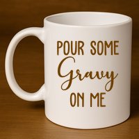 Pour Some Gravy On Me Funny Thanksgiving 11oz C Handle Ceramic Mug