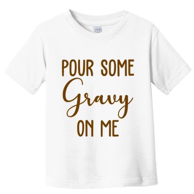 Pour Some Gravy On Me Funny Thanksgiving Toddler T-Shirt