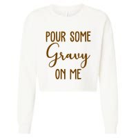 Pour Some Gravy On Me Funny Thanksgiving Cropped Pullover Crew