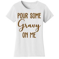 Pour Some Gravy On Me Funny Thanksgiving Women's T-Shirt