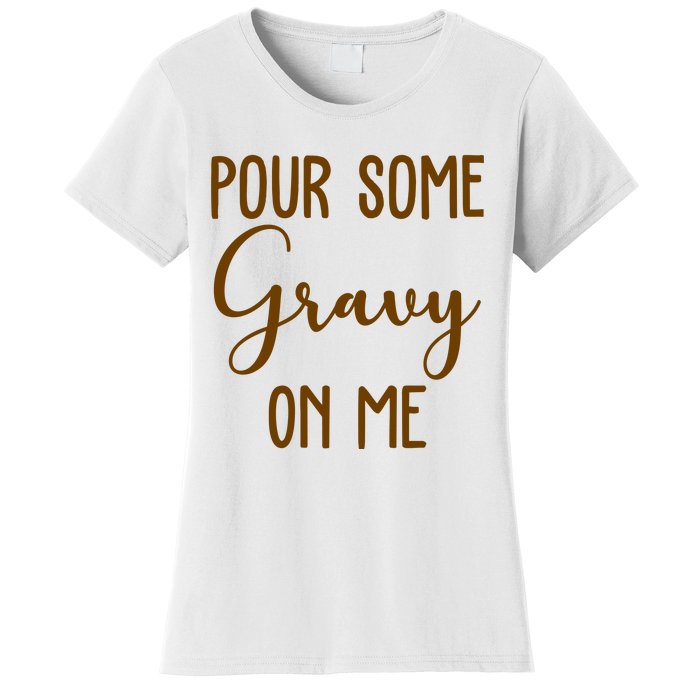 Pour Some Gravy On Me Funny Thanksgiving Women's T-Shirt