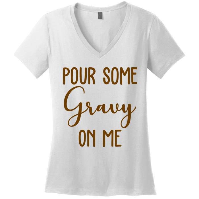 Pour Some Gravy On Me Funny Thanksgiving Women's V-Neck T-Shirt