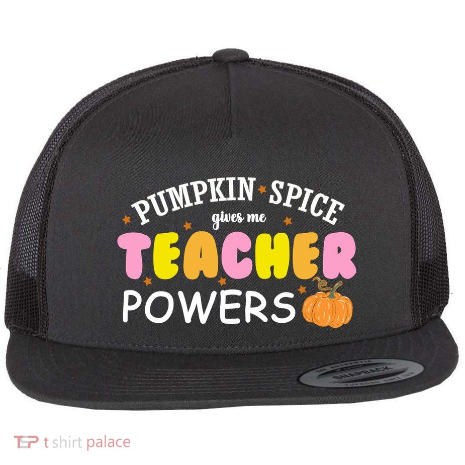 Pumpkin Spice Gives Me Teacher Powers Funny Fall Flat Bill Trucker Hat