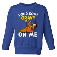 Pour Some Gravy On Me Funny Turkey Happy Thanksgiving Day Great Gift Toddler Sweatshirt