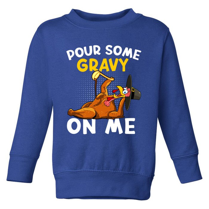 Pour Some Gravy On Me Funny Turkey Happy Thanksgiving Day Great Gift Toddler Sweatshirt