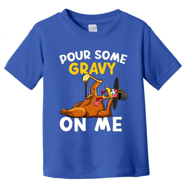 Pour Some Gravy On Me Funny Turkey Happy Thanksgiving Day Great Gift Toddler T-Shirt