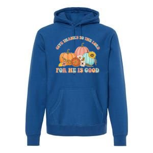 Pumpkin Stack Give Thanks To The Lord For He Is Good Autumn Funny Gift Premium Hoodie