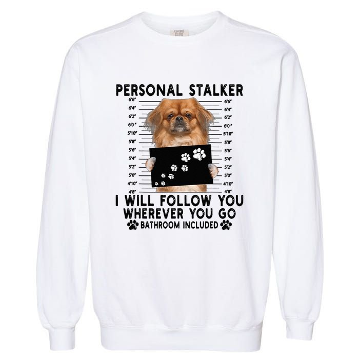 Personal Stalker I Will Follow You Pekingese Lover Gift Garment-Dyed Sweatshirt