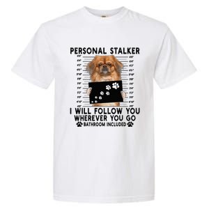 Personal Stalker I Will Follow You Pekingese Lover Gift Garment-Dyed Heavyweight T-Shirt