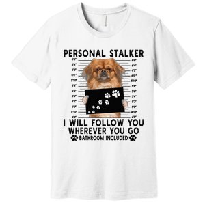 Personal Stalker I Will Follow You Pekingese Lover Gift Premium T-Shirt